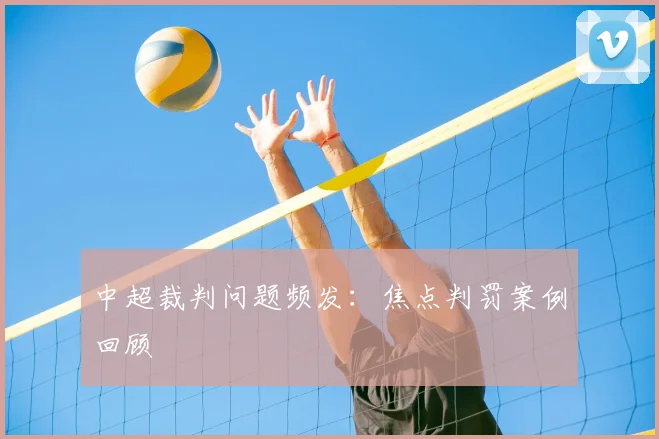 中超裁判问题频发：焦点判罚案例回顾