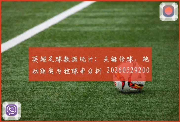 英超足球数据统计：关键传球、跑动距离与控球率分析_20260529200549_20260702174809