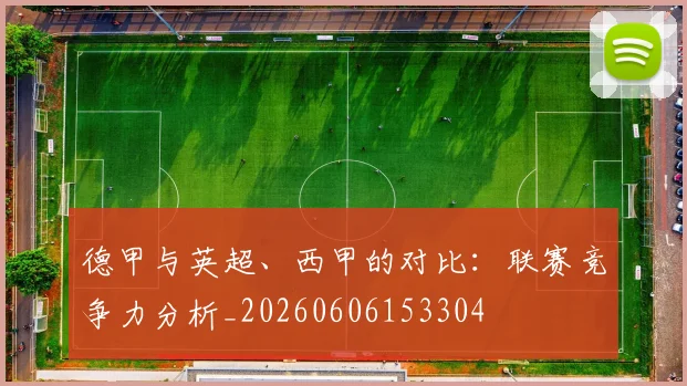 德甲与英超、西甲的对比：联赛竞争力分析_20260606153304