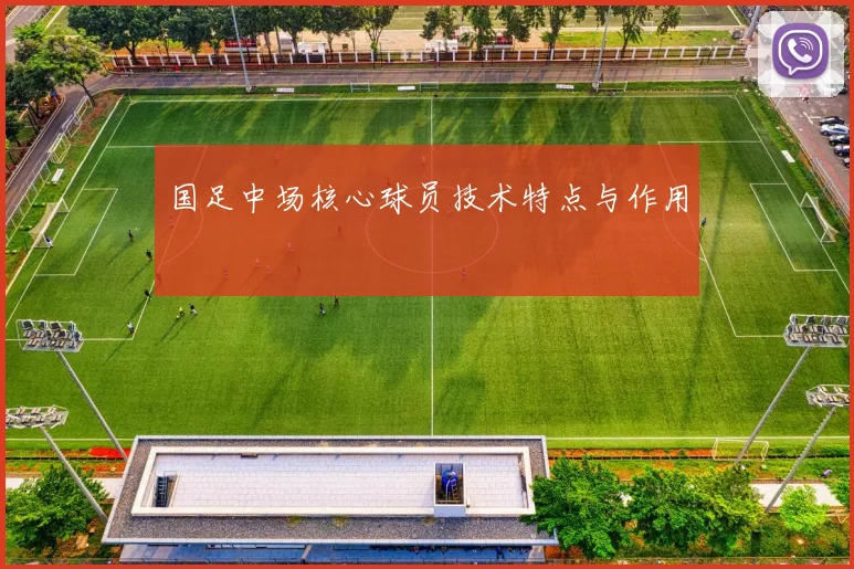 国足中场核心球员技术特点与作用