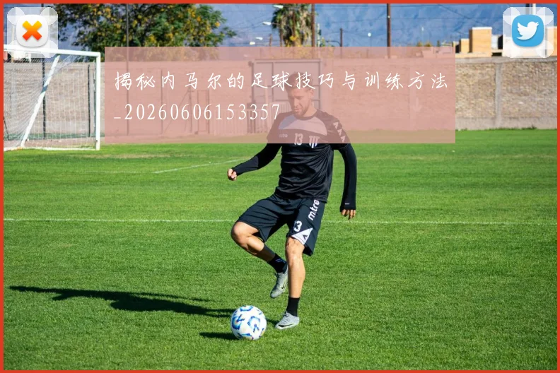 揭秘内马尔的足球技巧与训练方法_20260606153357