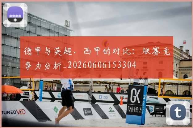 德甲与英超、西甲的对比:联赛竞争力分析_20260606153304