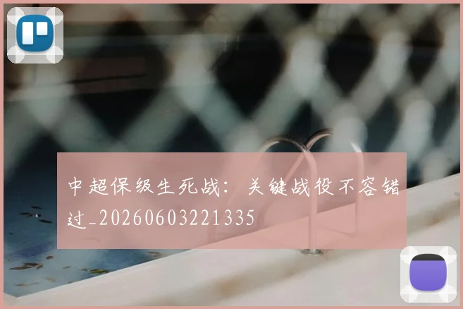 中超保级生死战：关键战役不容错过_20260603221335